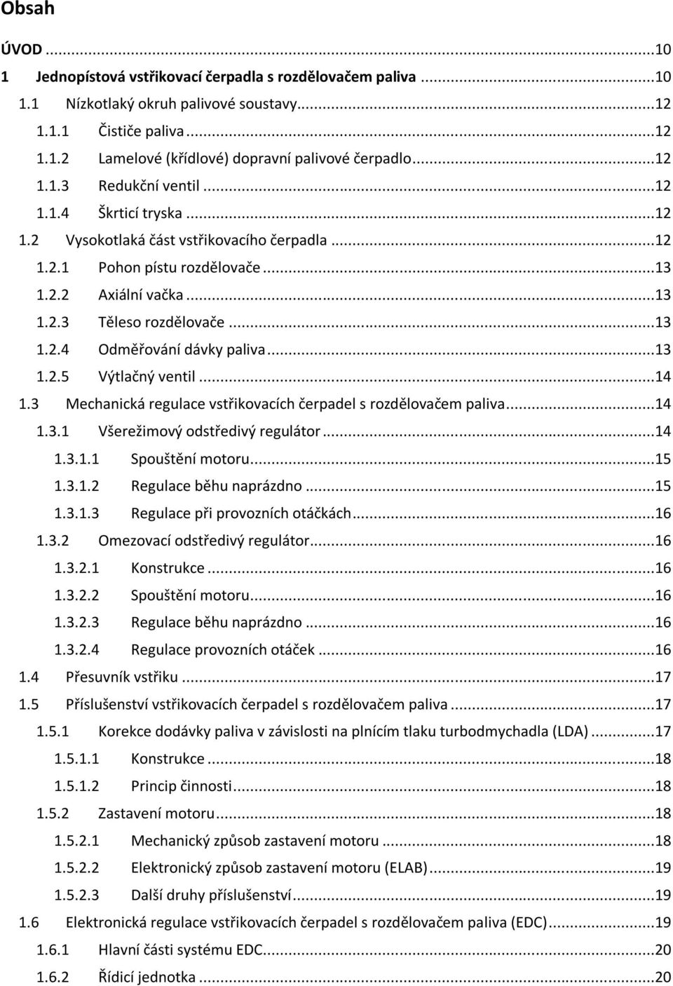 ..13 1.2.5 Výtlačný ventil...14 1.3 Mechanická regulace vstřikovacích čerpadel s rozdělovačem paliva...14 1.3.1 Všerežimový odstředivý regulátor...14 1.3.1.1 Spouštění motoru...15 1.3.1.2 Regulace běhu naprázdno.