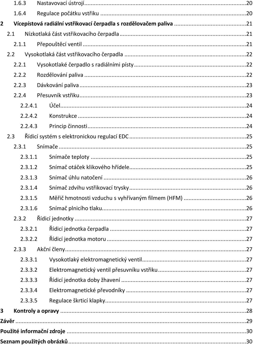 ..24 2.2.4.2 Konstrukce...24 2.2.4.3 Princip činnosti...24 2.3 Řídicí systém s elektronickou regulací EDC...25 2.3.1 Snímače...25 2.3.1.1 Snímače teploty...25 2.3.1.2 Snímač otáček klikového hřídele.