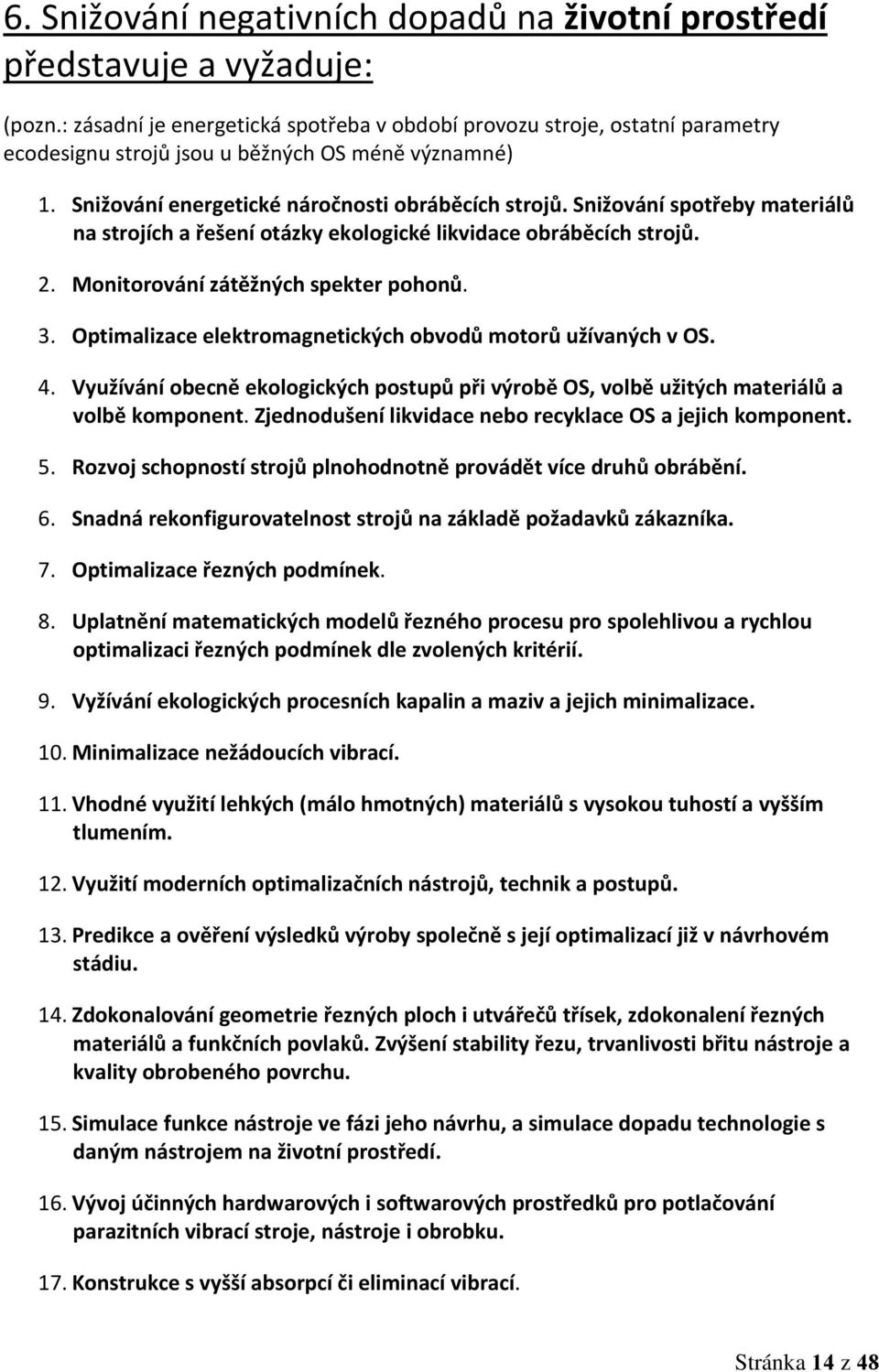 Snižování spotřeby materiálů na strojích a řešení otázky ekologické likvidace obráběcích strojů. 2. Monitorování zátěžných spekter pohonů. 3.