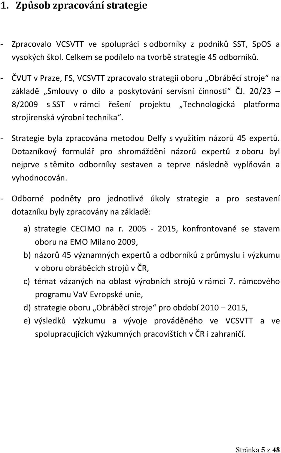 20/23 8/2009 s SST v rámci řešení projektu Technologická platforma strojírenská výrobní technika. Strategie byla zpracována metodou Delfy s využitím názorů 45 expertů.