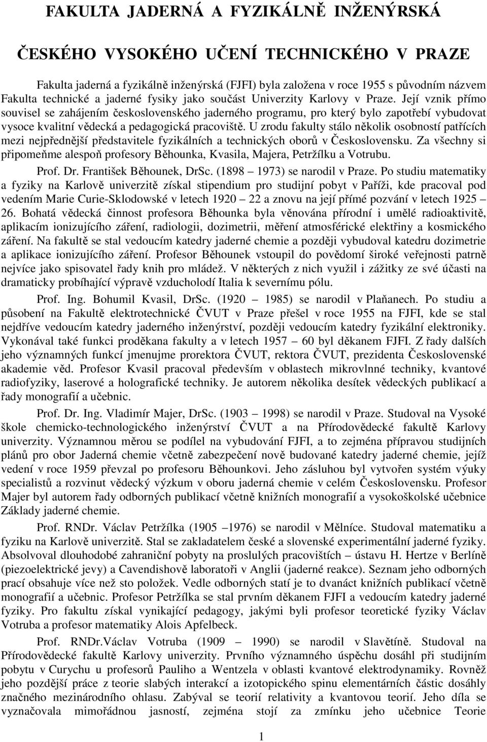 Její vznik přímo souvisel se zahájením československého jaderného programu, pro který bylo zapotřebí vybudovat vysoce kvalitní vědecká a pedagogická pracoviště.