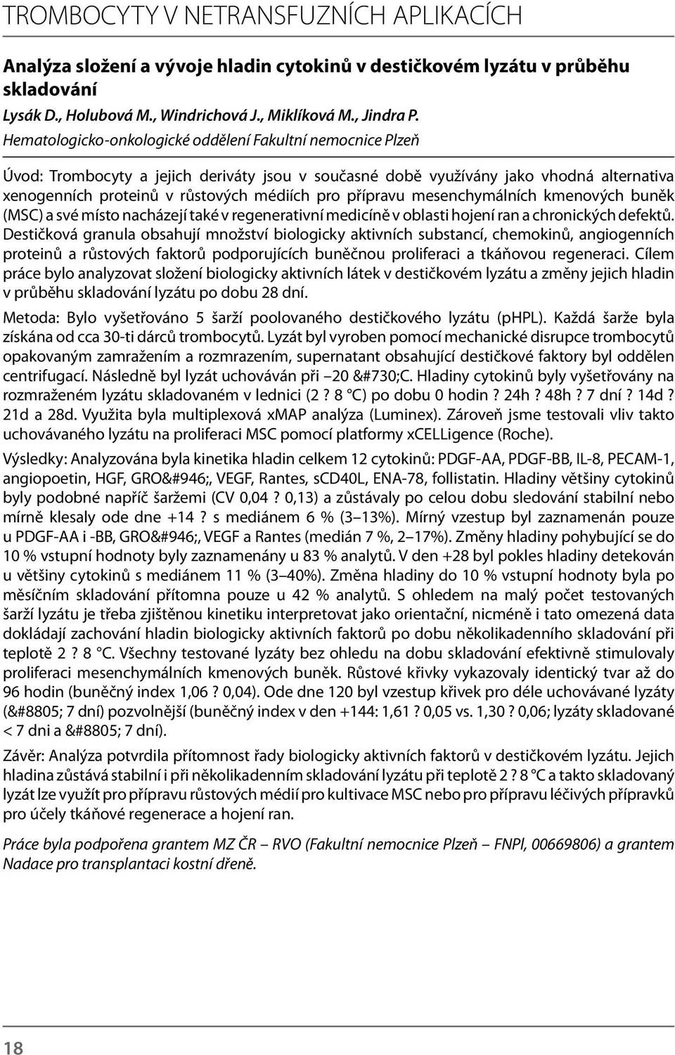 přípravu mesenchymálních kmenových buněk (MSC) a své místo nacházejí také v regenerativní medicíně v oblasti hojení ran a chronických defektů.