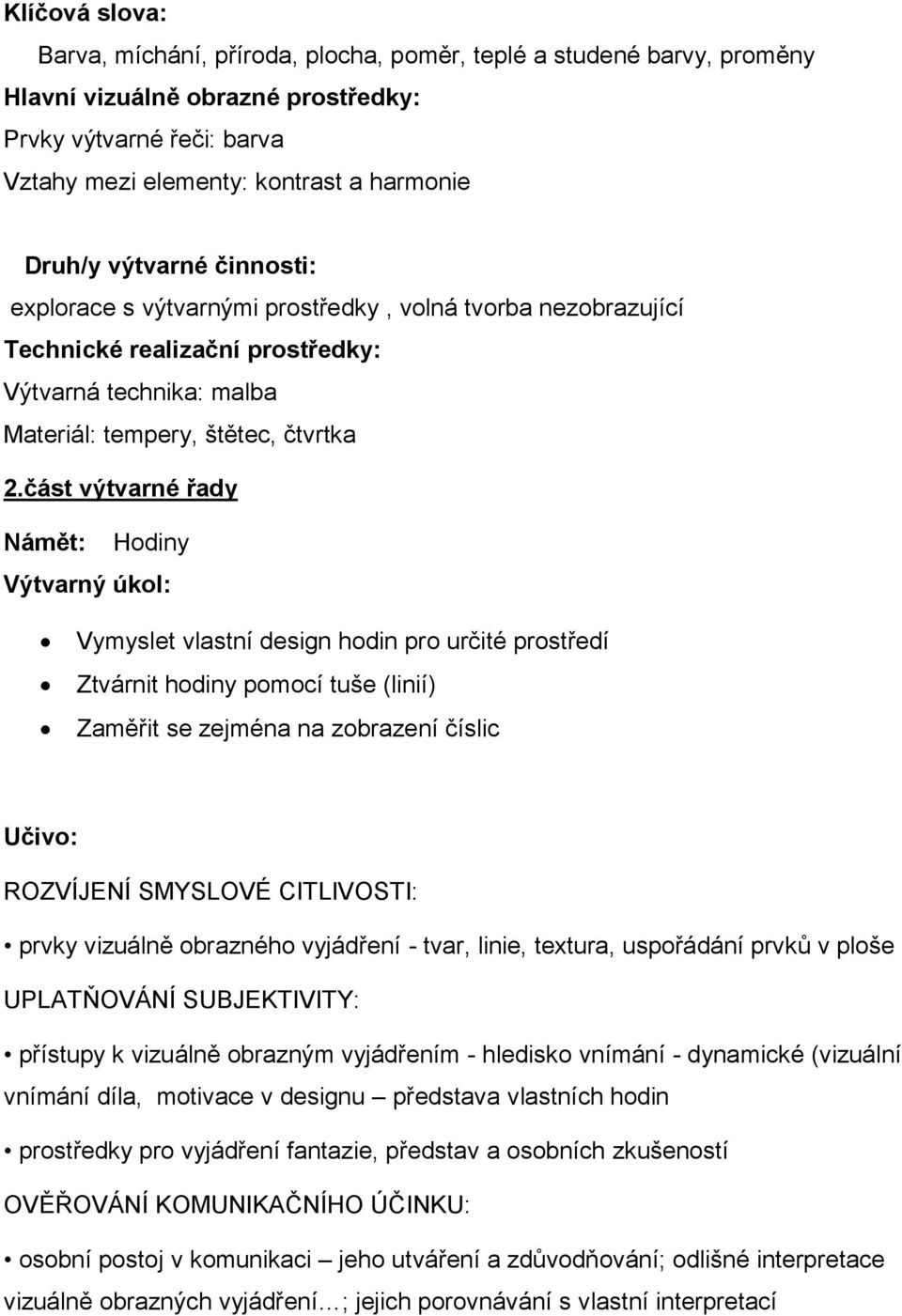 část výtvarné řady Námět: Hodiny Výtvarný úkol: Vymyslet vlastní design hodin pro určité prostředí Ztvárnit hodiny pomocí tuše (linií) Zaměřit se zejména na zobrazení číslic Učivo: ROZVÍJENÍ SMYSLOVÉ