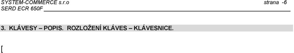 ] : Změna cenové úrovně PLU [ 1 ] [ 2 ] : Změna sazby DPH před položkou PLU (19% --- 5%) [ ] : Poskytnuto zdarma (položka nebo celý účet při platbě) [ ] : Potrzení ceny vloženého PLU [ ] : Převod