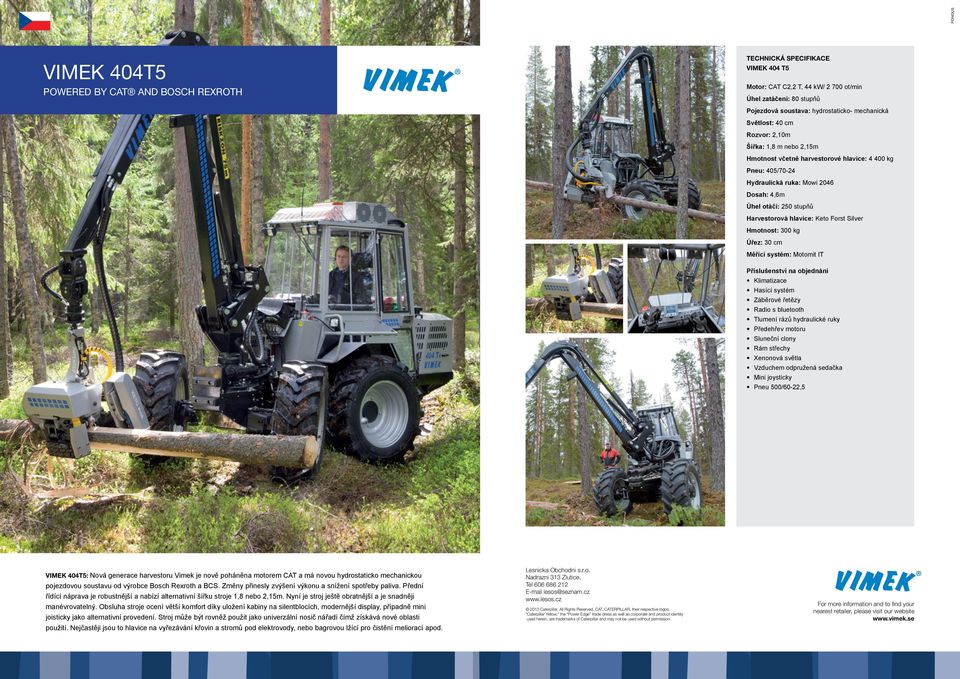 hlavice: Keto Forst Silver Hmotnost: 300 kg Úřez: 30 cm Měřící systém: Motomit IT Příslušenství na objednání Klimatizace Hasící systém Záběrové řetězy Radio s bluetooth Tlumení rázů hydraulické ruky