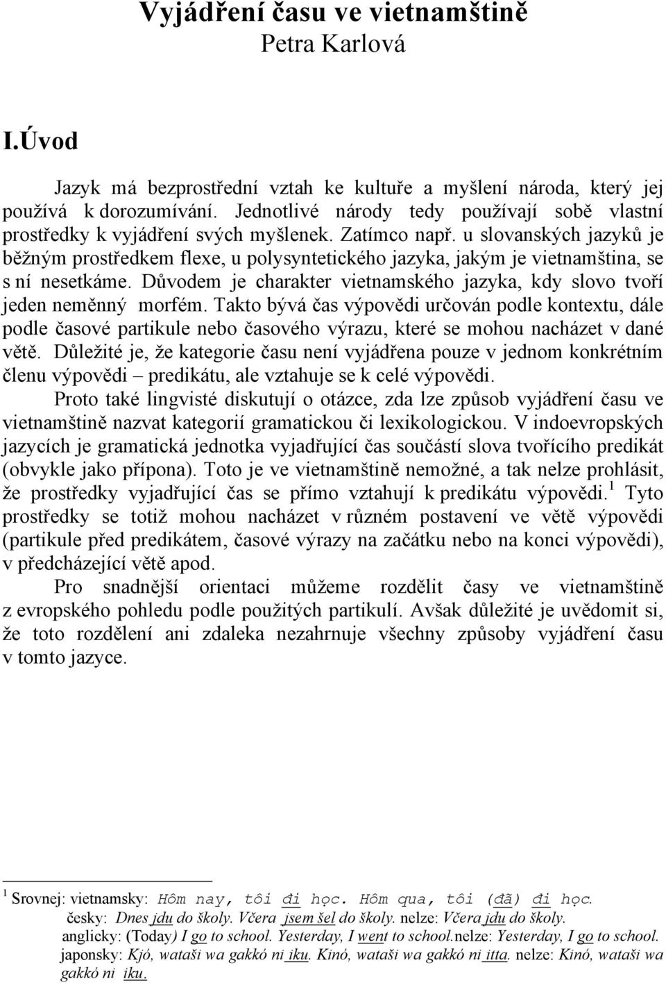 u slovanských jazyků je běžným prostředkem flexe, u polysyntetického jazyka, jakým je vietnamština, se s ní nesetkáme. Důvodem je charakter vietnamského jazyka, kdy slovo tvoří jeden neměnný morfém.