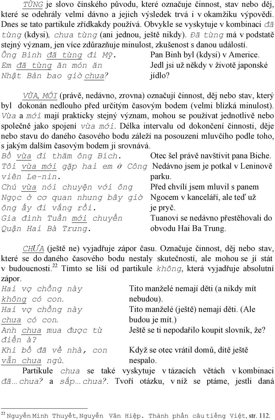 Ông Bình đã từng đi Mỹ. Pan Binh byl (kdysi) v Americe. Em đã từng ăn món ăn Jedl jsi už někdy v životě japonské Nhật Bản bao giờ chưa? jídlo?