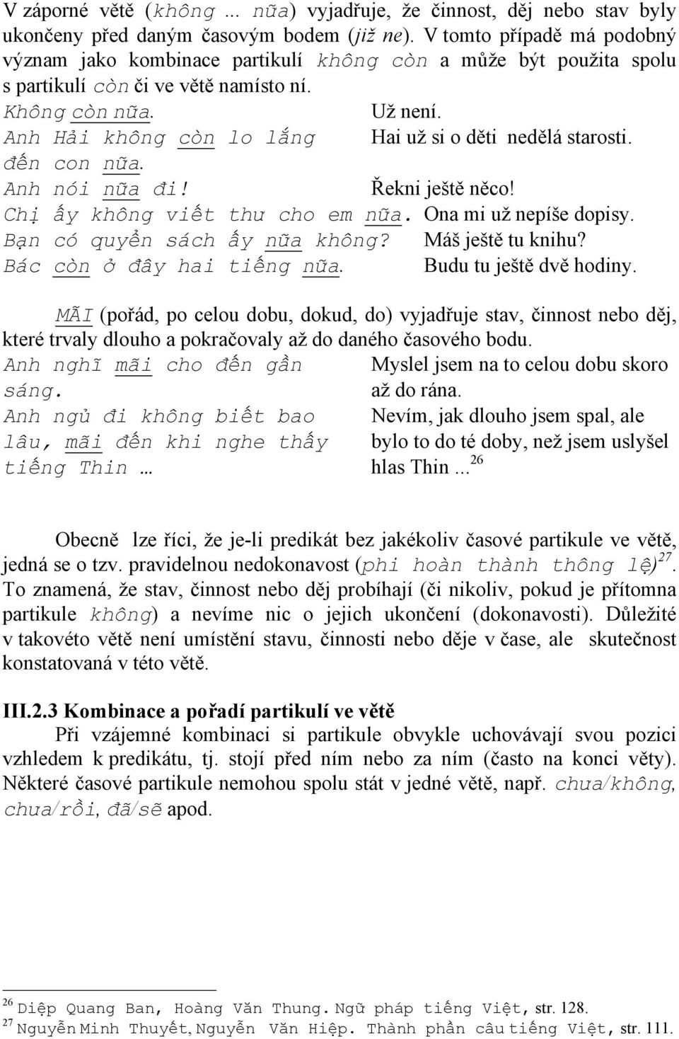 Anh Hải không còn lo lắng Hai už si o děti nedělá starosti. đến con nữa. Anh nói nữa đi! Řekni ještě něco! Chị ấy không viết thư cho em nữa. Ona mi už nepíše dopisy. Bạn có quyển sách ấy nữa không?