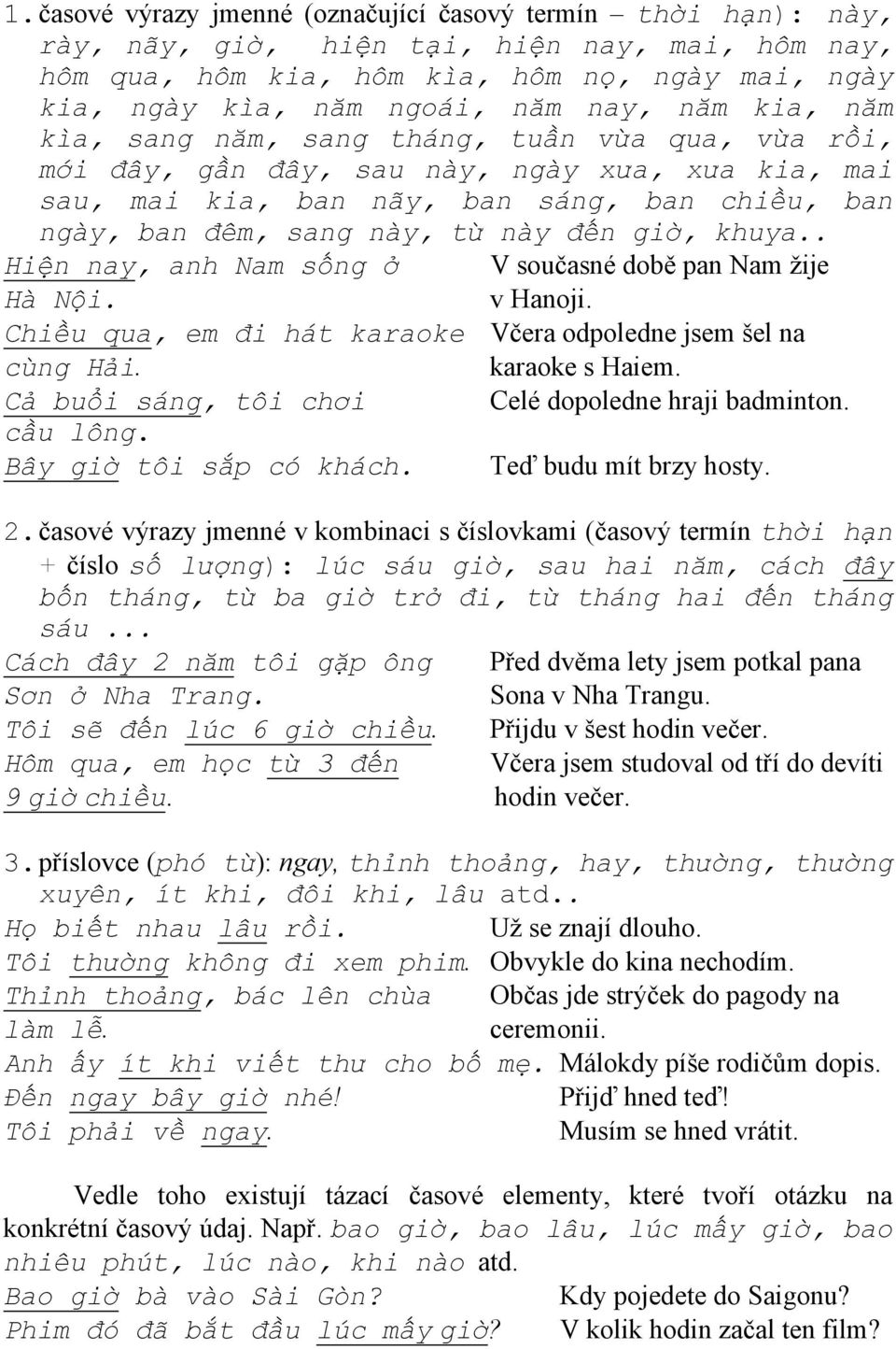 giờ, khuya.. Hiện nay, anh Nam sống ở V současné době pan Nam žije Hà Nội. v Hanoji. Chiều qua, em đi hát karaoke Včera odpoledne jsem šel na cùng Hải. karaoke s Haiem.