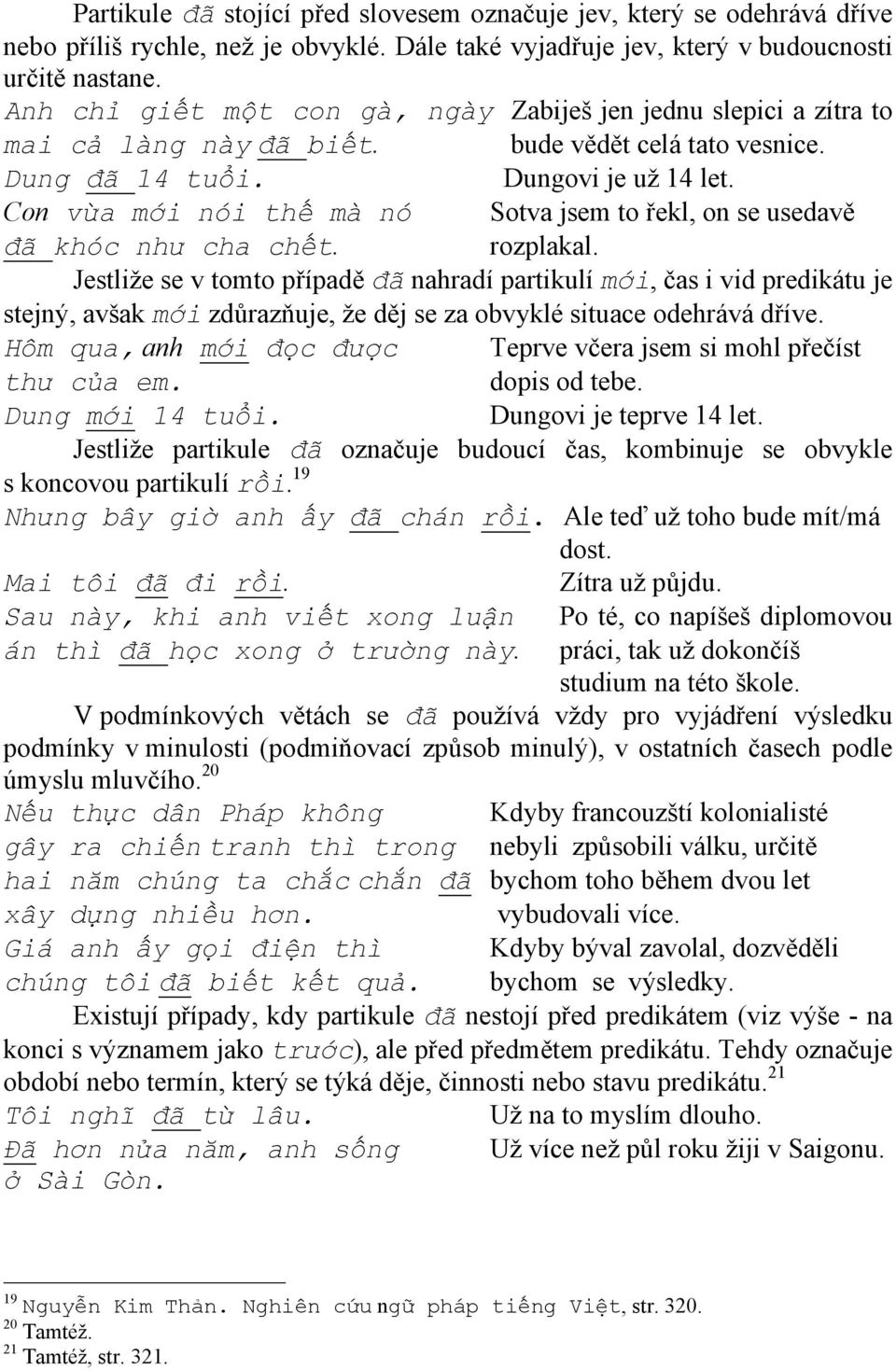 Con vừa mới nói thế mà nó Sotva jsem to řekl, on se usedavě đã khóc như cha chết. rozplakal.