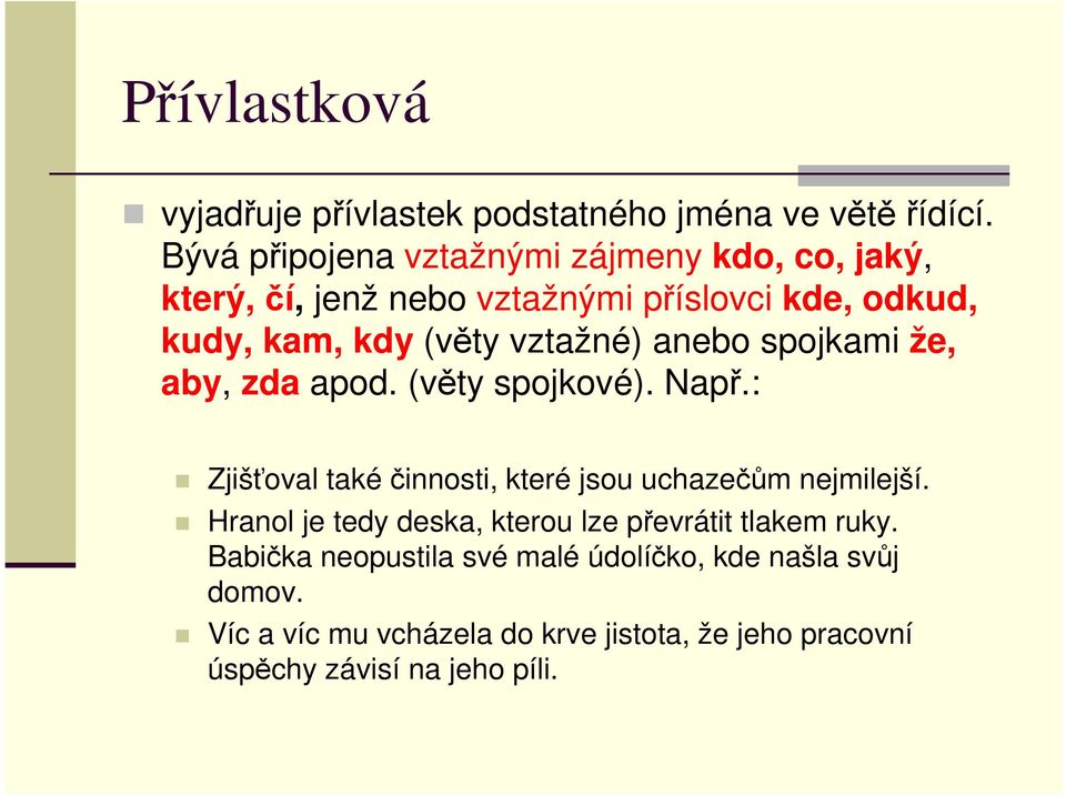 vztažné) anebo spojkami že, aby, zda apod. (věty spojkové). Např.: Zjišťoval takéčinnosti, které jsou uchazečům nejmilejší.