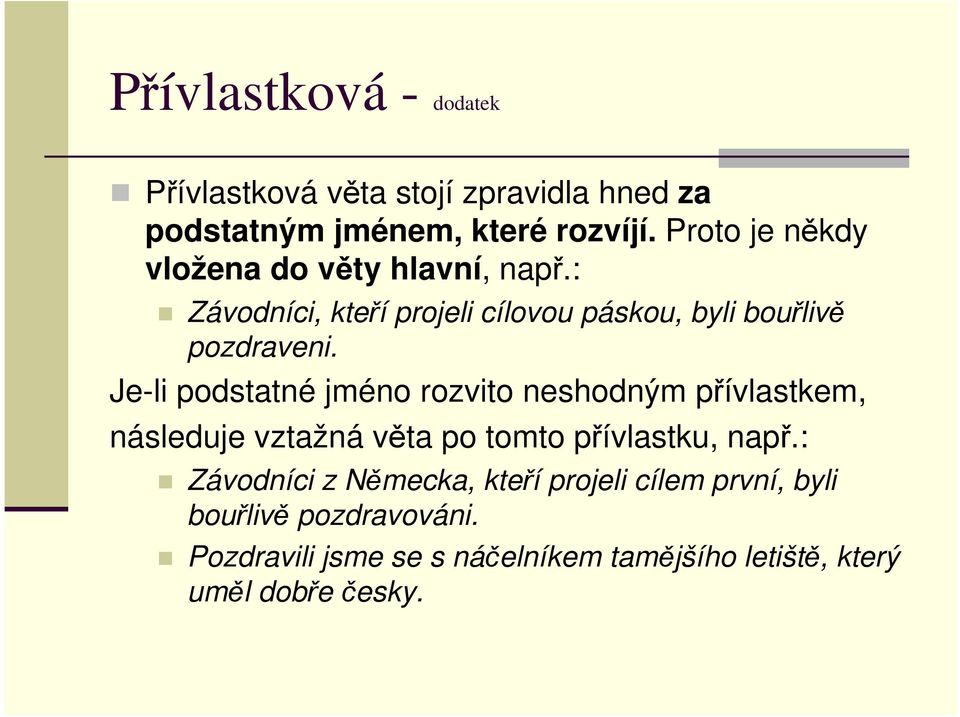 Je-li podstatné jméno rozvito neshodným přívlastkem, následuje vztažná věta po tomto přívlastku, např.