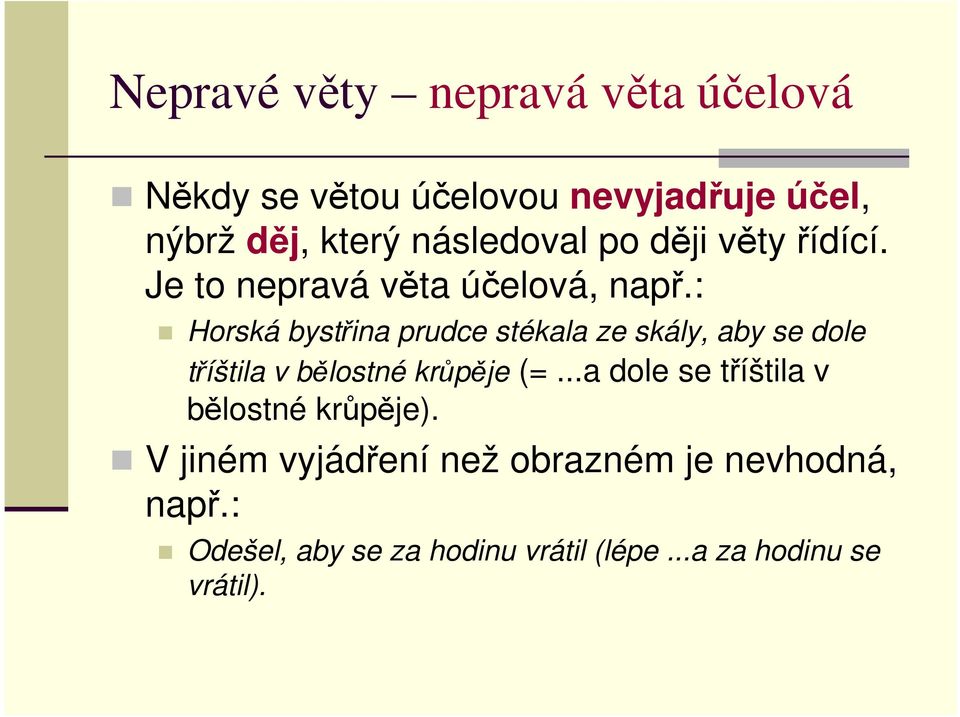 : Horská bystřina prudce stékala ze skály, aby se dole tříštila v bělostné krůpěje (=.