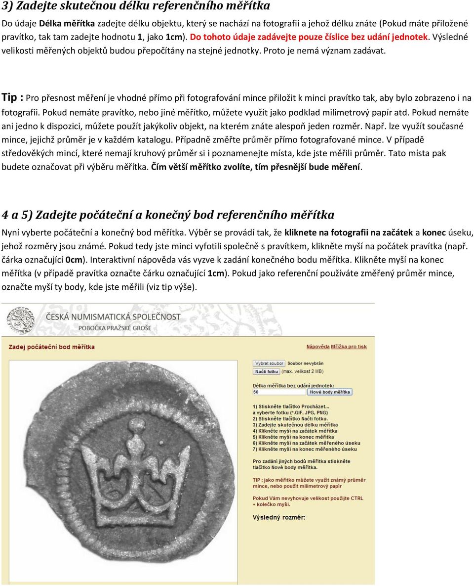 Tip : Pro přesnost měření je vhodné přímo při fotografování mince přiložit k minci pravítko tak, aby bylo zobrazeno i na fotografii.