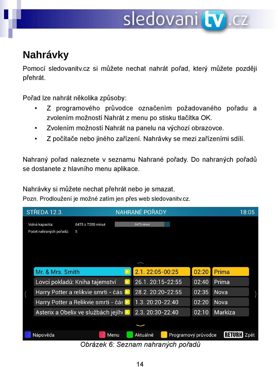 Zvolením možností Nahrát na panelu na výchozí obrazovce. Z počítače nebo jiného zařízení. Nahrávky se mezi zařízeními sdílí.