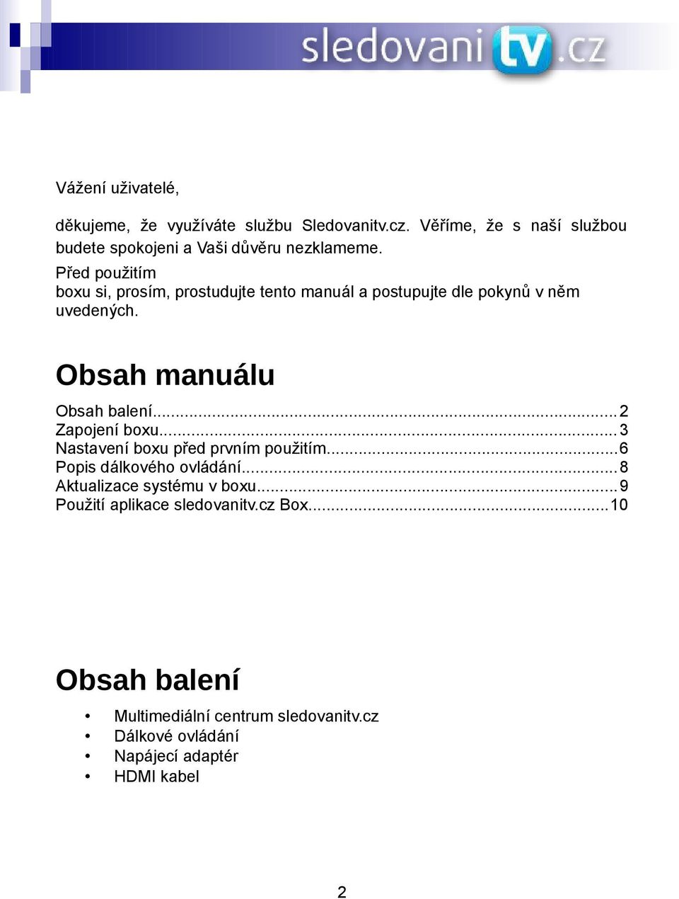 Před použitím boxu si, prosím, prostudujte tento manuál a postupujte dle pokynů v něm uvedených. Obsah manuálu Obsah balení.