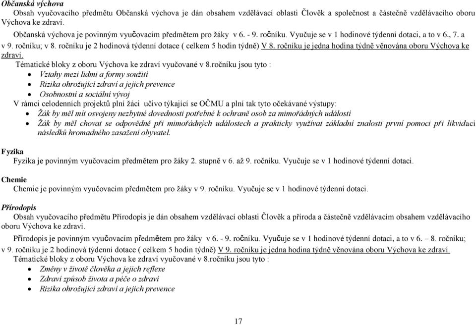 ročníku je 2 hodinová týdenní dotace ( celkem 5 hodin týdně) V 8. ročníku je jedna hodina týdně věnována oboru Výchova ke zdraví. Tématické bloky z oboru Výchova ke zdraví vyučované v 8.