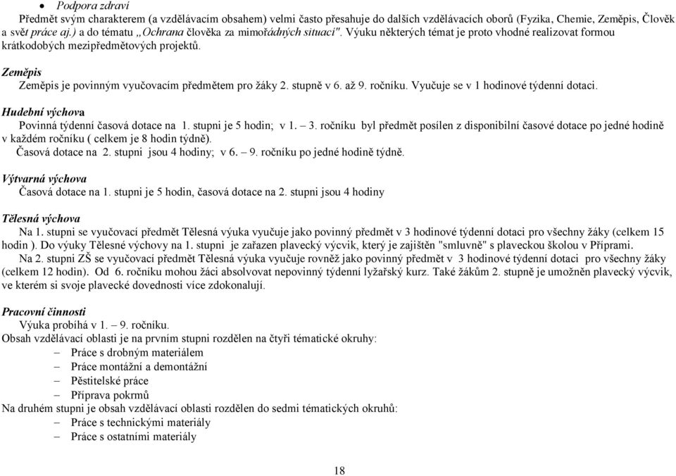 Zeměpis Zeměpis je povinným vyučovacím předmětem pro žáky 2. stupně v 6. až 9. ročníku. Vyučuje se v 1 hodinové týdenní dotaci. Hudební výchova Povinná týdenní časová dotace na 1.