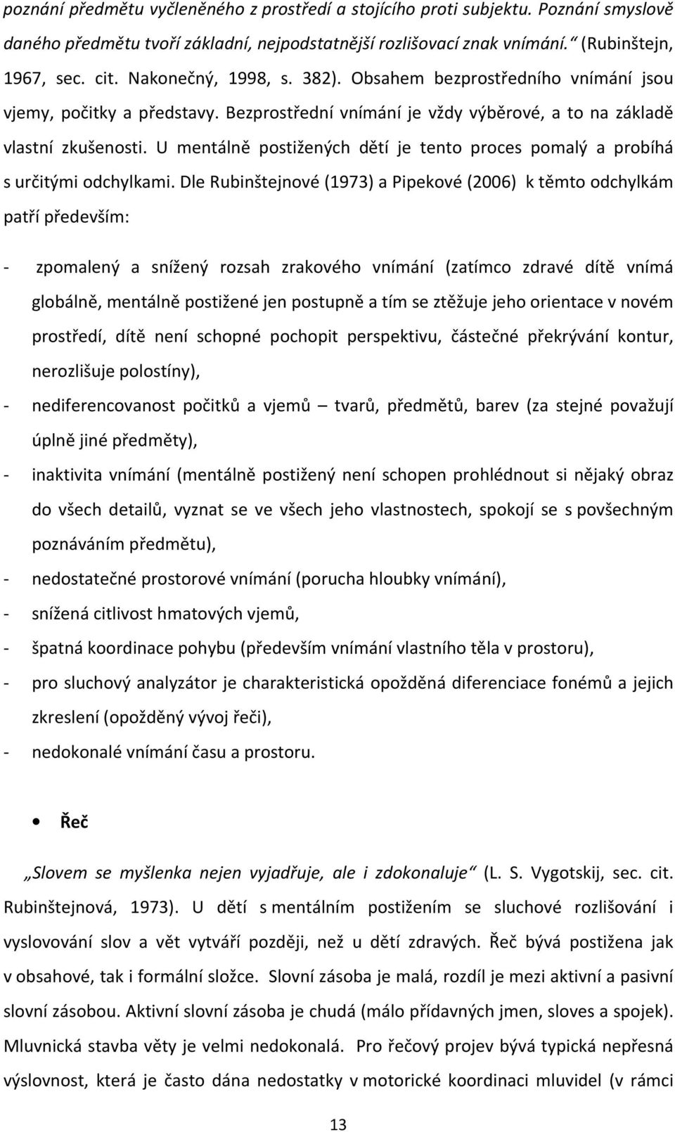 U mentálně postižených dětí je tento proces pomalý a probíhá s určitými odchylkami.