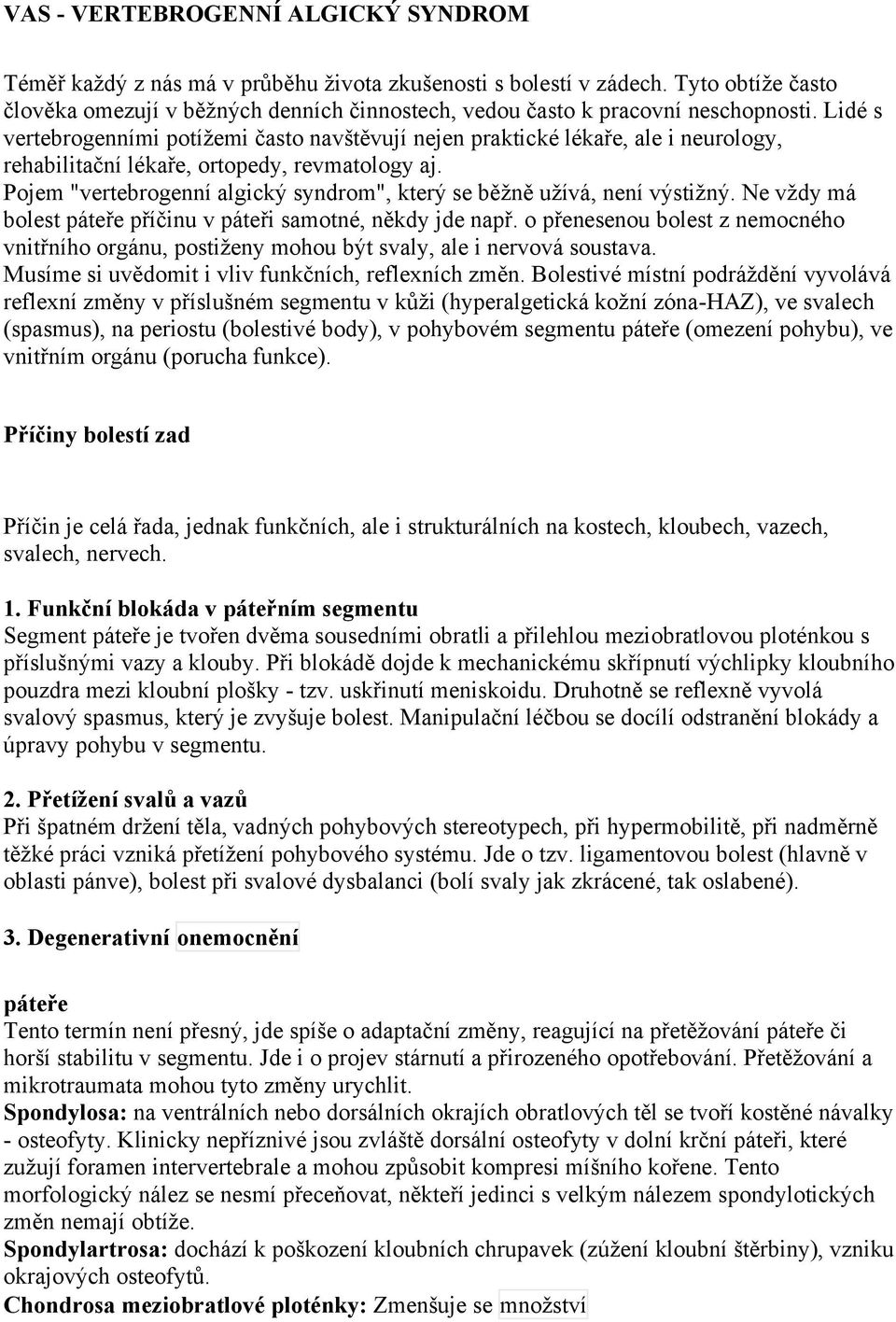 Lidé s vertebrogenními potížemi často navštěvují nejen praktické lékaře, ale i neurology, rehabilitační lékaře, ortopedy, revmatology aj.