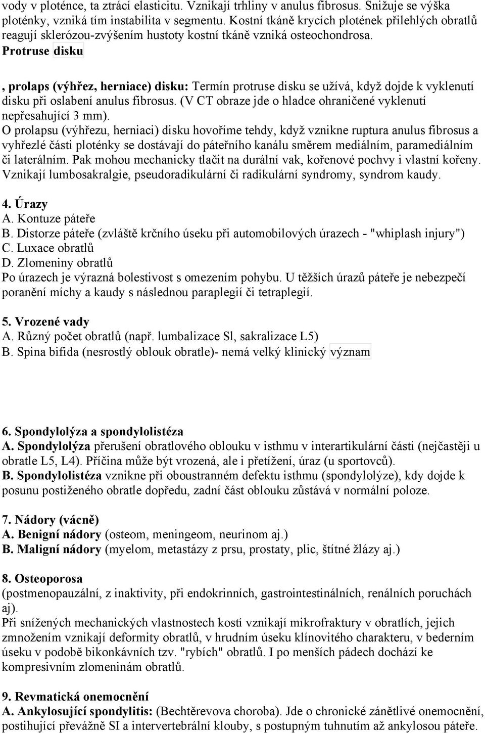 Protruse disku, prolaps (výhřez, herniace) disku: Termín protruse disku se užívá, když dojde k vyklenutí disku při oslabení anulus fibrosus.