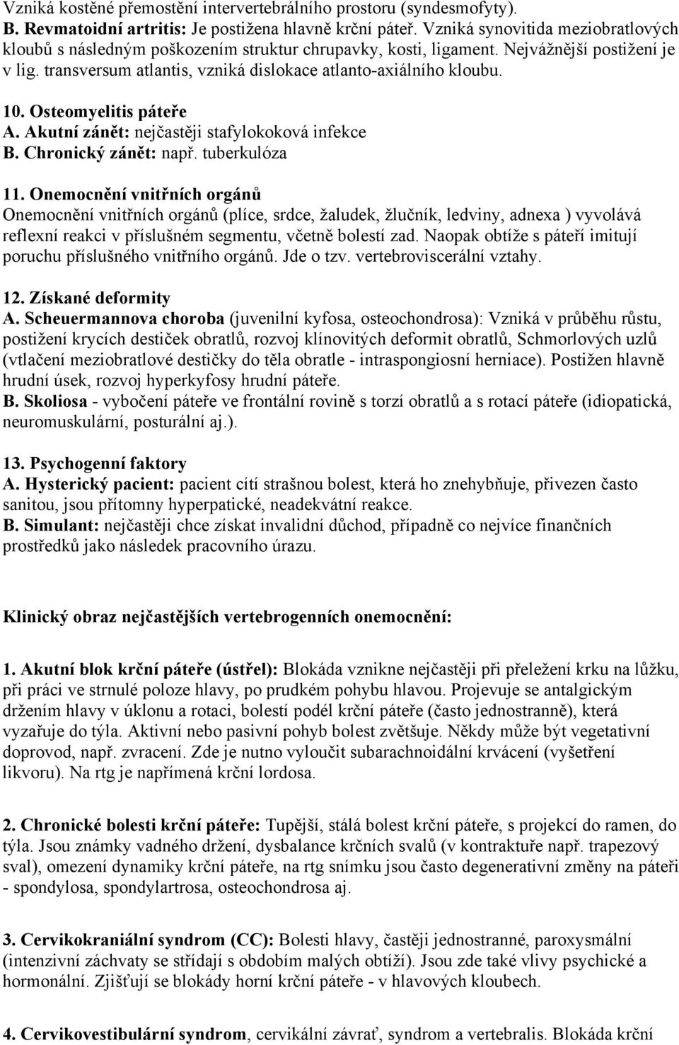 10. Osteomyelitis páteře A. Akutní zánět: nejčastěji stafylokoková infekce B. Chronický zánět: např. tuberkulóza 11.