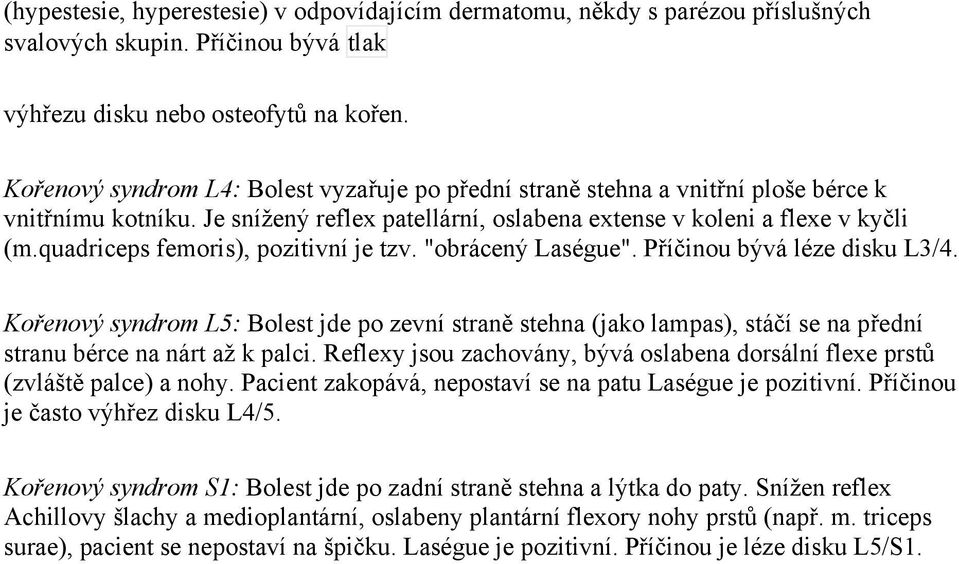 quadriceps femoris), pozitivní je tzv. "obrácený Laségue". Příčinou bývá léze disku L3/4.