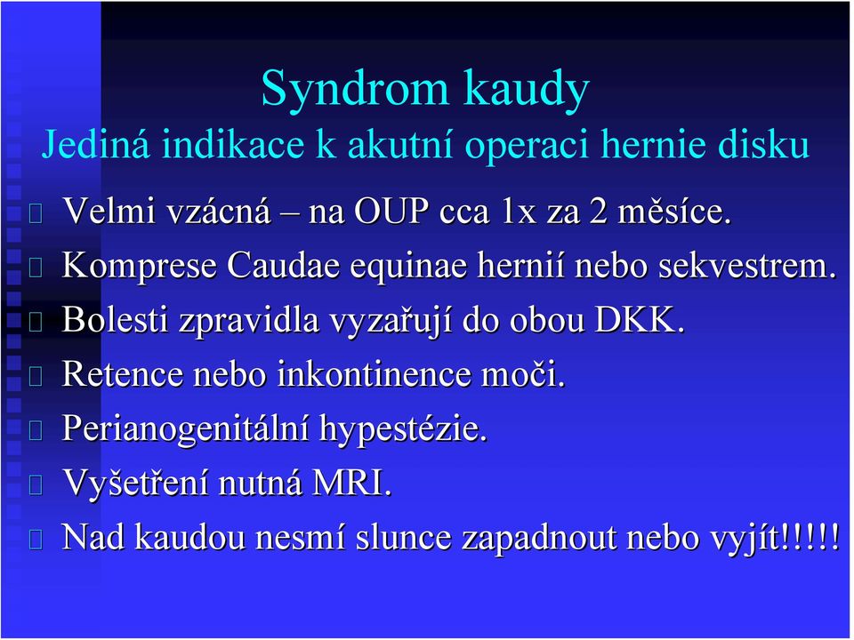 Bolesti zpravidla vyzařuj ují do obou DKK. Retence nebo inkontinence moči.