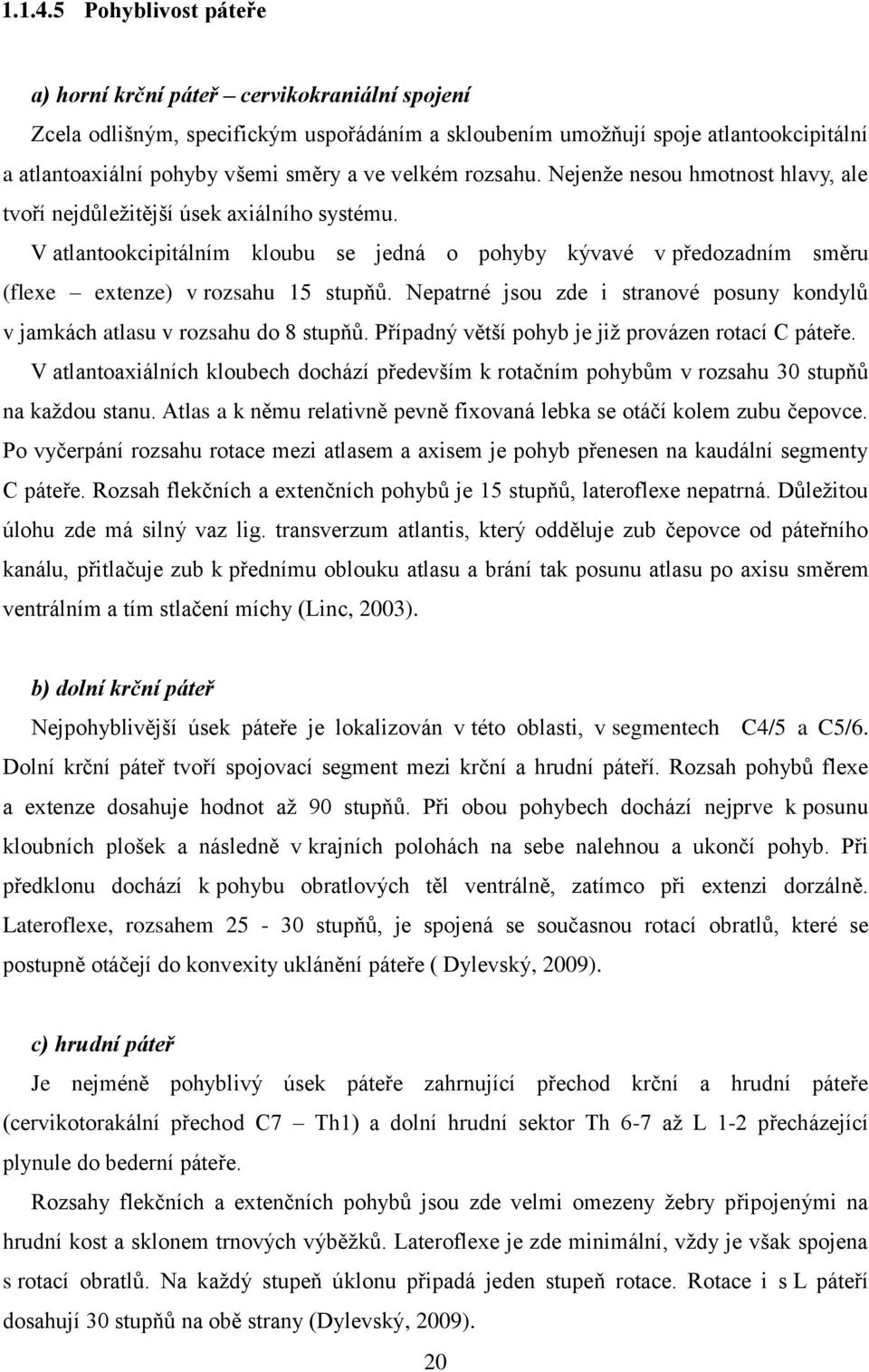 velkém rozsahu. Nejenže nesou hmotnost hlavy, ale tvoří nejdůležitější úsek axiálního systému.