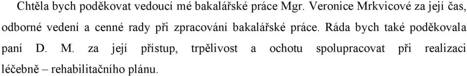 zpracování bakalářské práce. Ráda bych také poděkovala paní D. M.