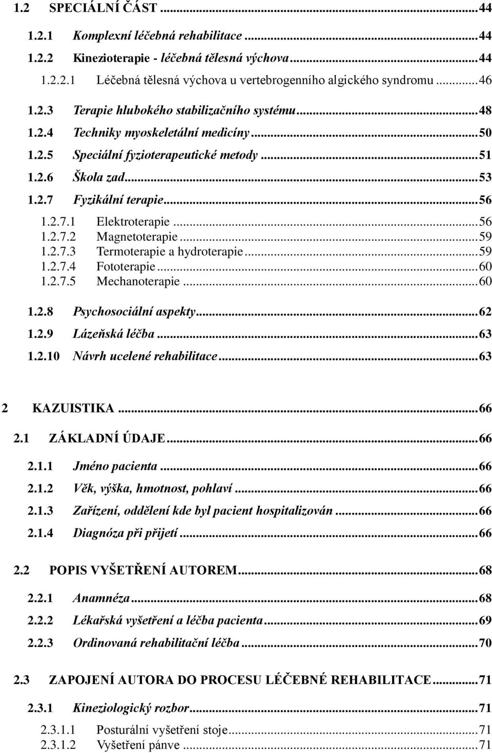 .. 59 1.2.7.3 Termoterapie a hydroterapie... 59 1.2.7.4 Fototerapie... 60 1.2.7.5 Mechanoterapie... 60 1.2.8 Psychosociální aspekty... 62 1.2.9 Lázeňská léčba... 63 1.2.10 Návrh ucelené rehabilitace.