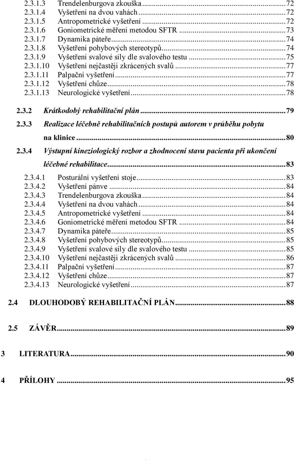 .. 78 2.3.2 Krátkodobý rehabilitační plán... 79 2.3.3 Realizace léčebně rehabilitačních postupů autorem v průběhu pobytu na klinice... 80 2.3.4 Výstupní kineziologický rozbor a zhodnocení stavu pacienta při ukončení léčebné rehabilitace.