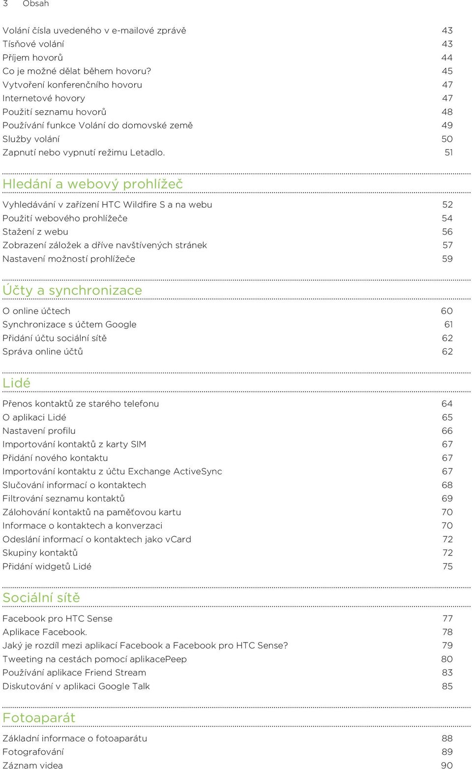 51 Hledání a webový prohlížeč Vyhledávání v zařízení HTC Wildfire S a na webu 52 Použití webového prohlížeče 54 Stažení z webu 56 Zobrazení záložek a dříve navštívených stránek 57 Nastavení možností
