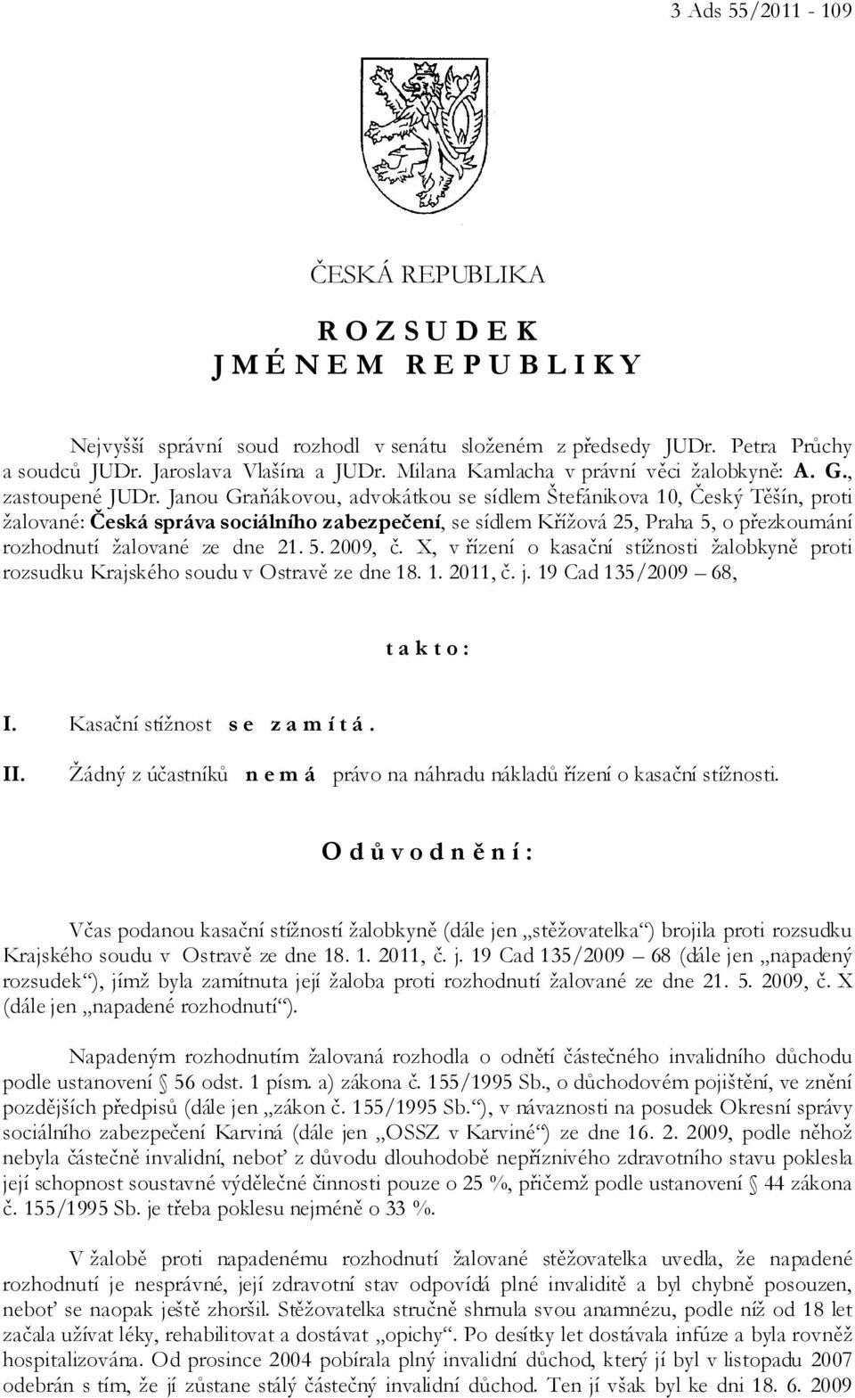 Janou Graňákovou, advokátkou se sídlem Štefánikova 10, Český Těšín, proti žalované: Česká správa sociálního zabezpečení, se sídlem Křížová 25, Praha 5, o přezkoumání rozhodnutí žalované ze dne 21. 5. 2009, č.