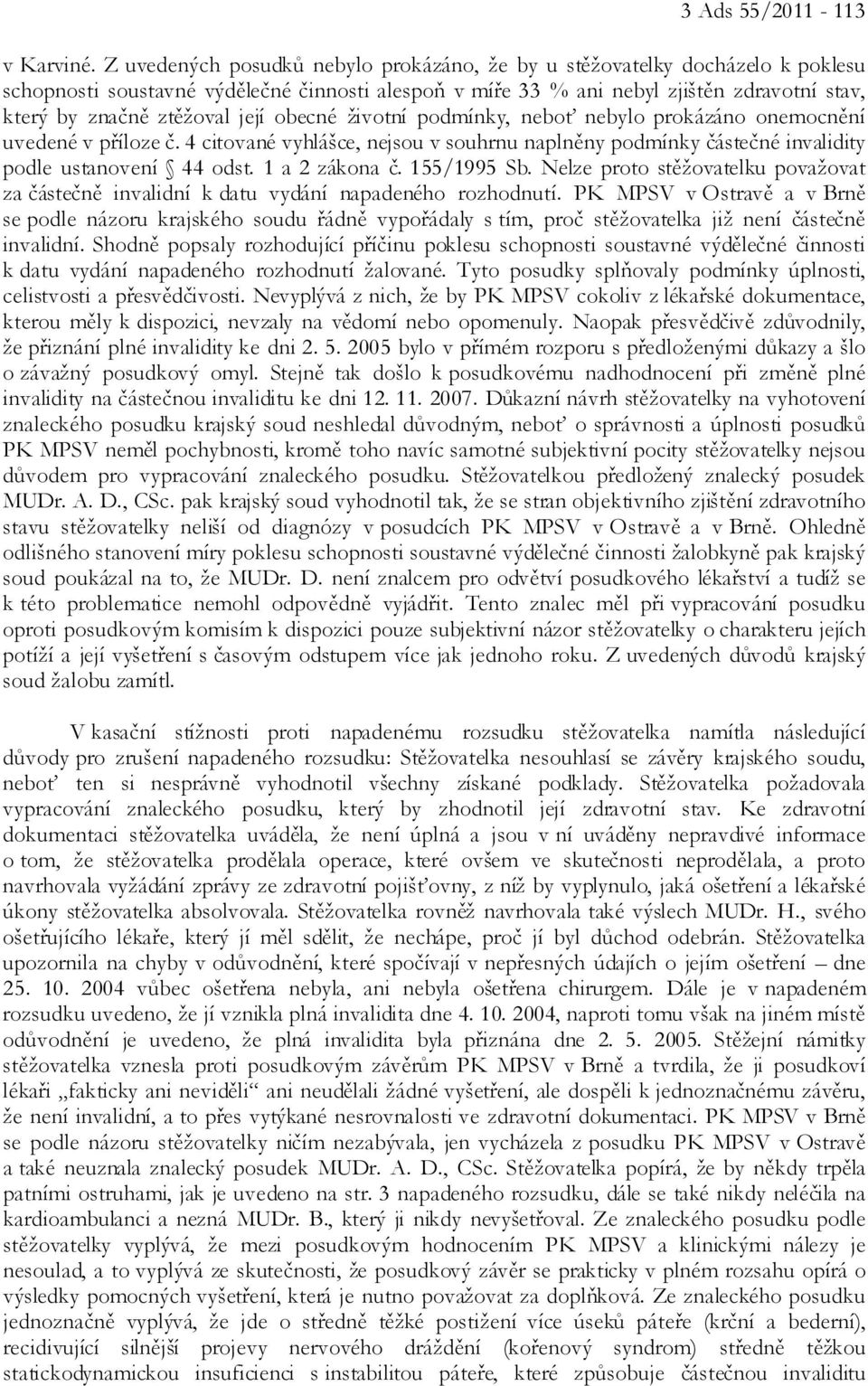 její obecné životní podmínky, neboť nebylo prokázáno onemocnění uvedené v příloze č. 4 citované vyhlášce, nejsou v souhrnu naplněny podmínky částečné invalidity podle ustanovení 44 odst.