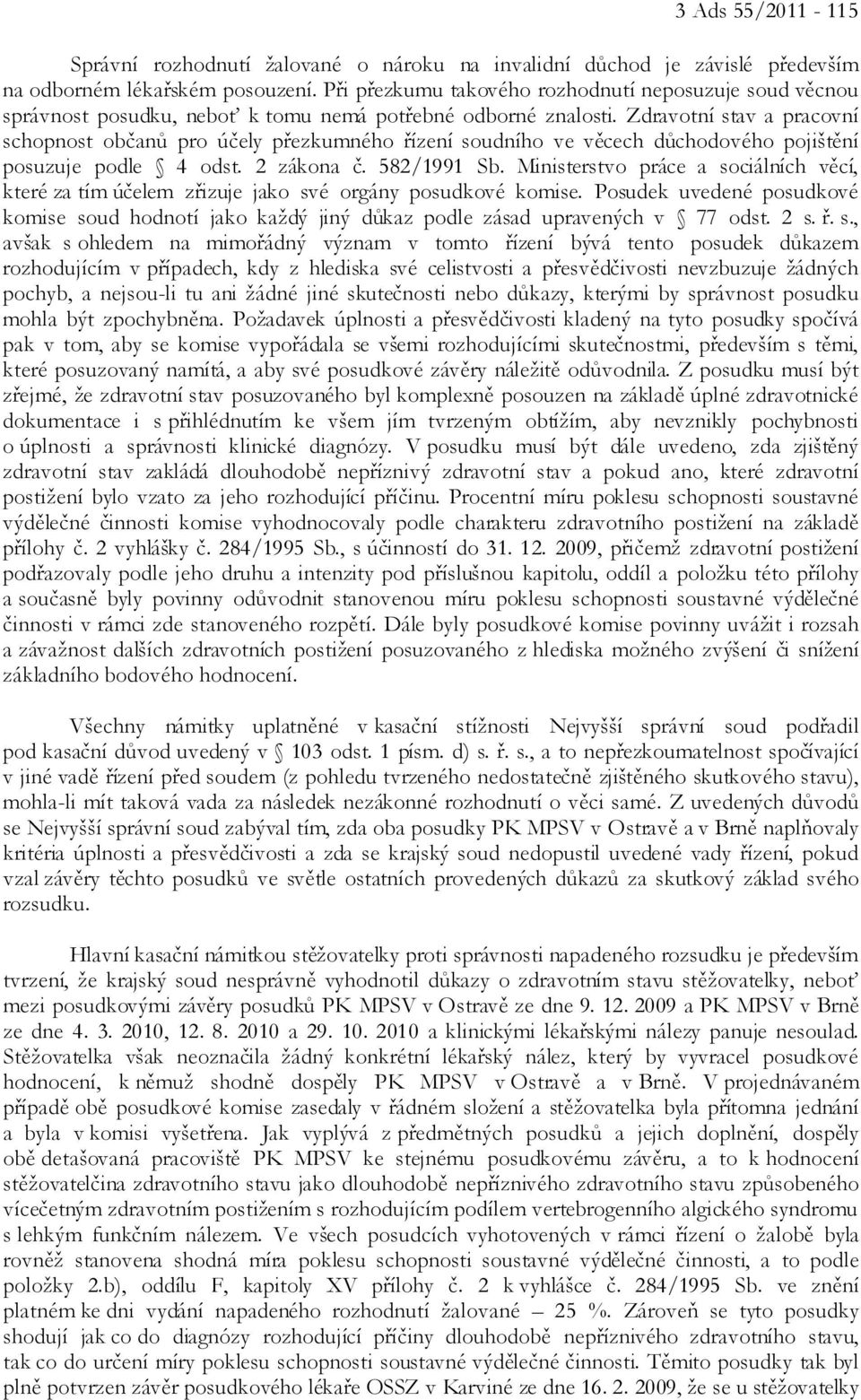 Zdravotní stav a pracovní schopnost občanů pro účely přezkumného řízení soudního ve věcech důchodového pojištění posuzuje podle 4 odst. 2 zákona č. 582/1991 Sb.