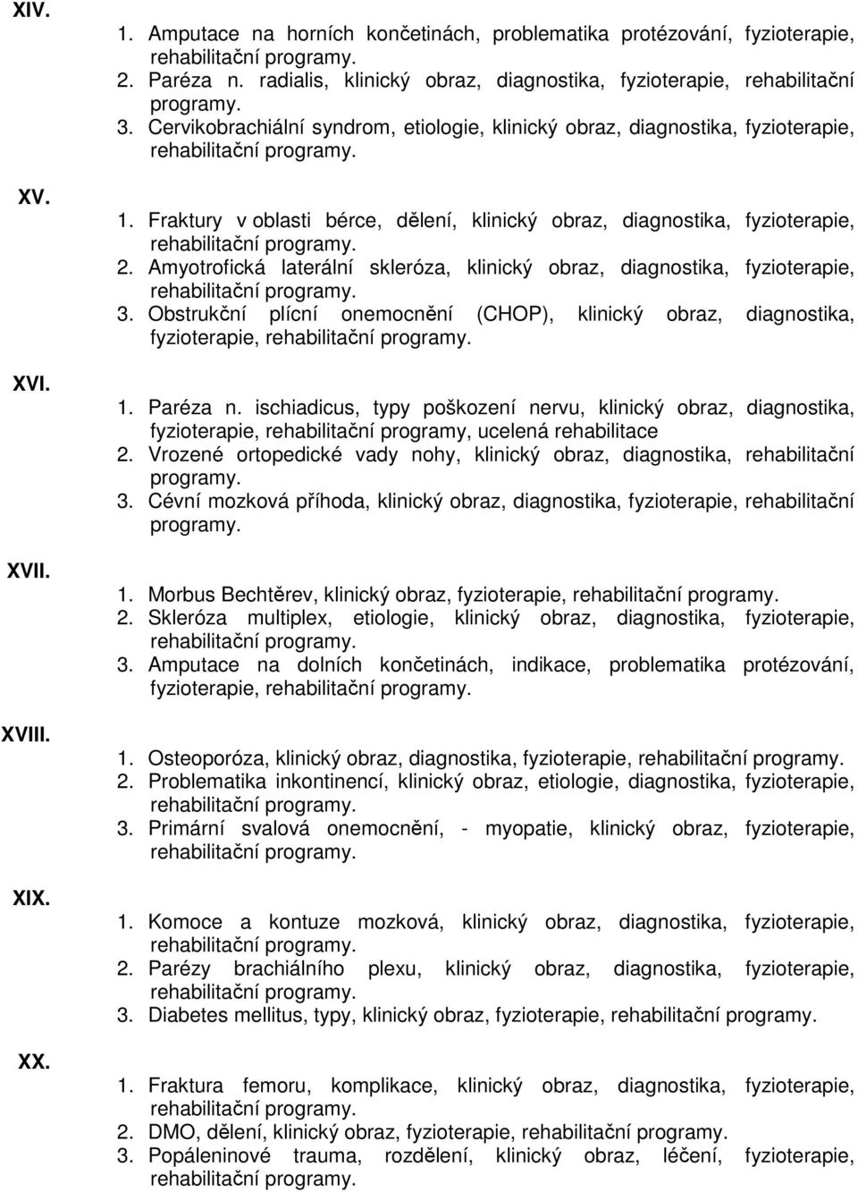 Amyotrofická laterální skleróza, klinický obraz, diagnostika, fyzioterapie, 3. Obstrukční plícní onemocnění (CHOP), klinický obraz, diagnostika, fyzioterapie, 1. Paréza n.