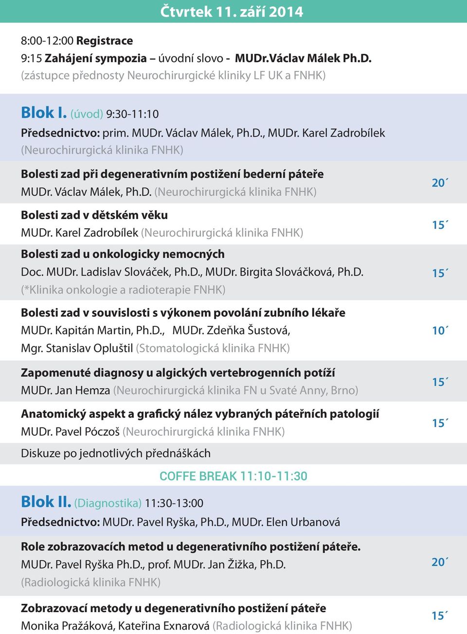 Karel Zadrobílek (Neurochirurgická klinika FNHK) Bolesti zad u onkologicky nemocných Doc. MUDr. Ladislav Slováček, Ph.D., MUDr. Birgita Slováčková, Ph.D. (*Klinika onkologie a radioterapie FNHK) Bolesti zad v souvislosti s výkonem povolání zubního lékaře MUDr.