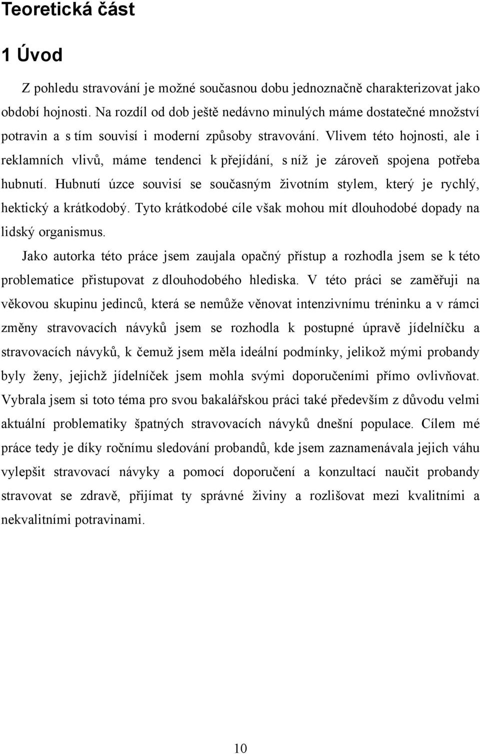 Vlivem této hojnosti, ale i reklamních vlivů, máme tendenci k přejídání, s níž je zároveň spojena potřeba hubnutí.