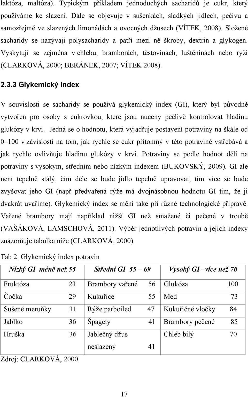 Složené sacharidy se nazývají polysacharidy a patří mezi ně škroby, dextrin a glykogen.