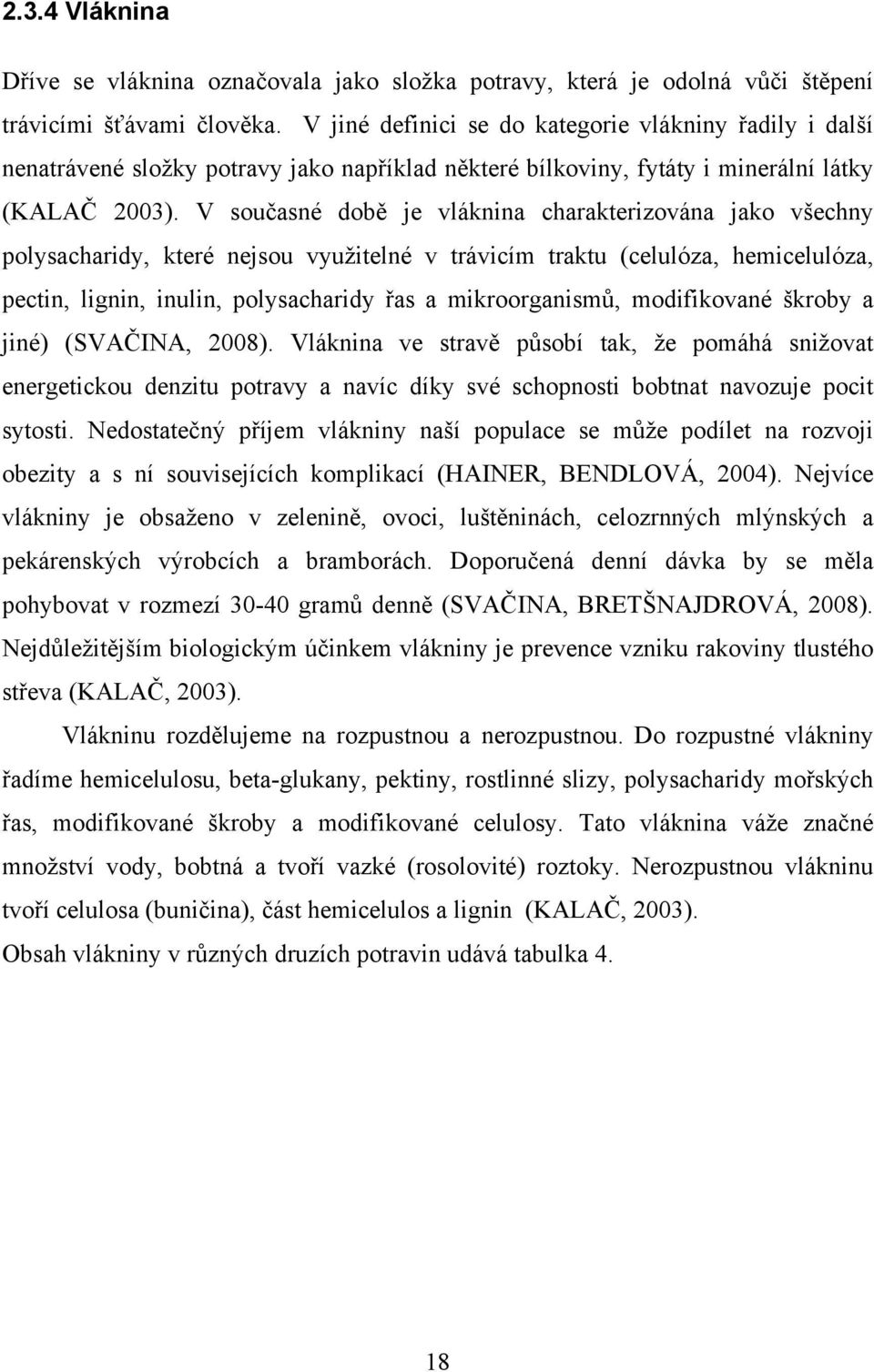 V současné době je vláknina charakterizována jako všechny polysacharidy, které nejsou využitelné v trávicím traktu (celulóza, hemicelulóza, pectin, lignin, inulin, polysacharidy řas a mikroorganismů,