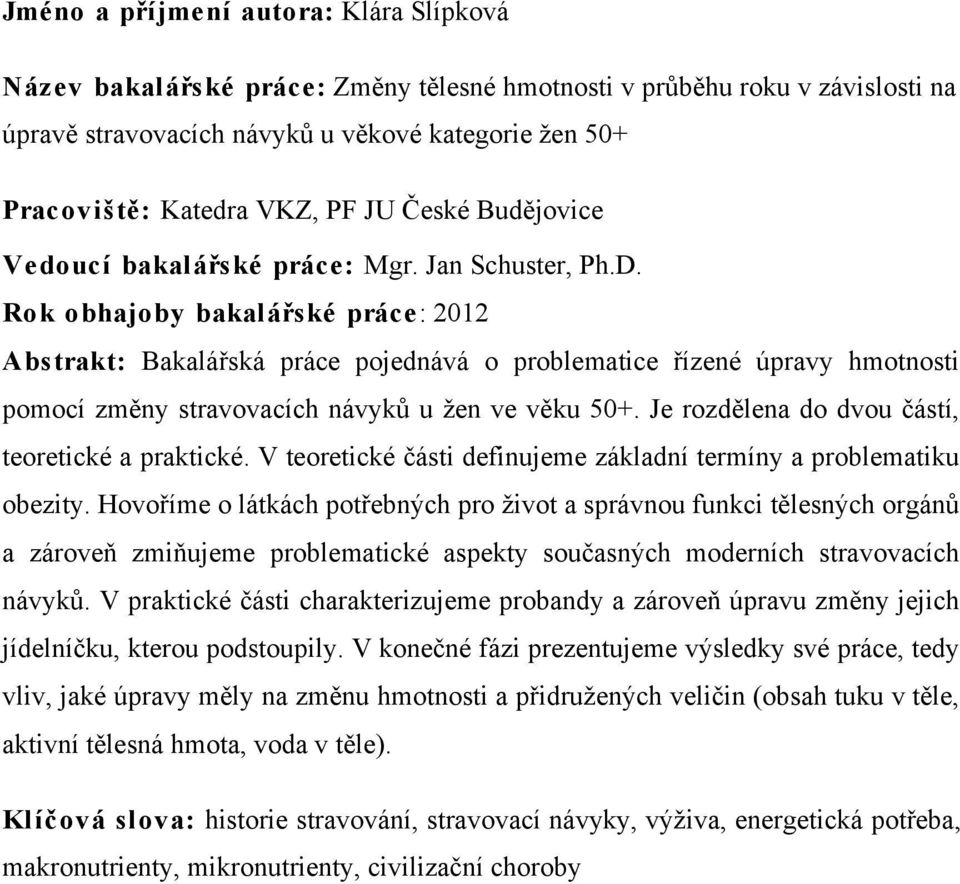 Rok obhajoby bakalářské práce: 2012 Abstrakt: Bakalářská práce pojednává o problematice řízené úpravy hmotnosti pomocí změny stravovacích návyků u žen ve věku 50+.