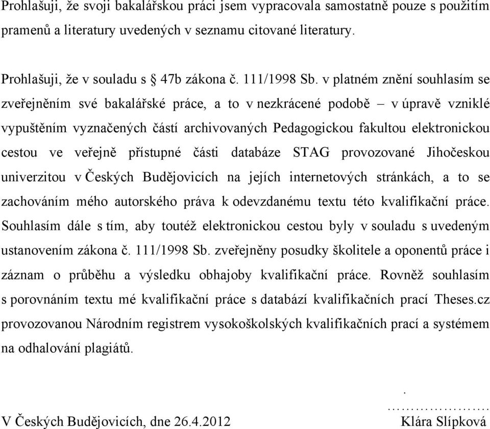 veřejně přístupné části databáze STAG provozované Jihočeskou univerzitou v Českých Budějovicích na jejích internetových stránkách, a to se zachováním mého autorského práva k odevzdanému textu této