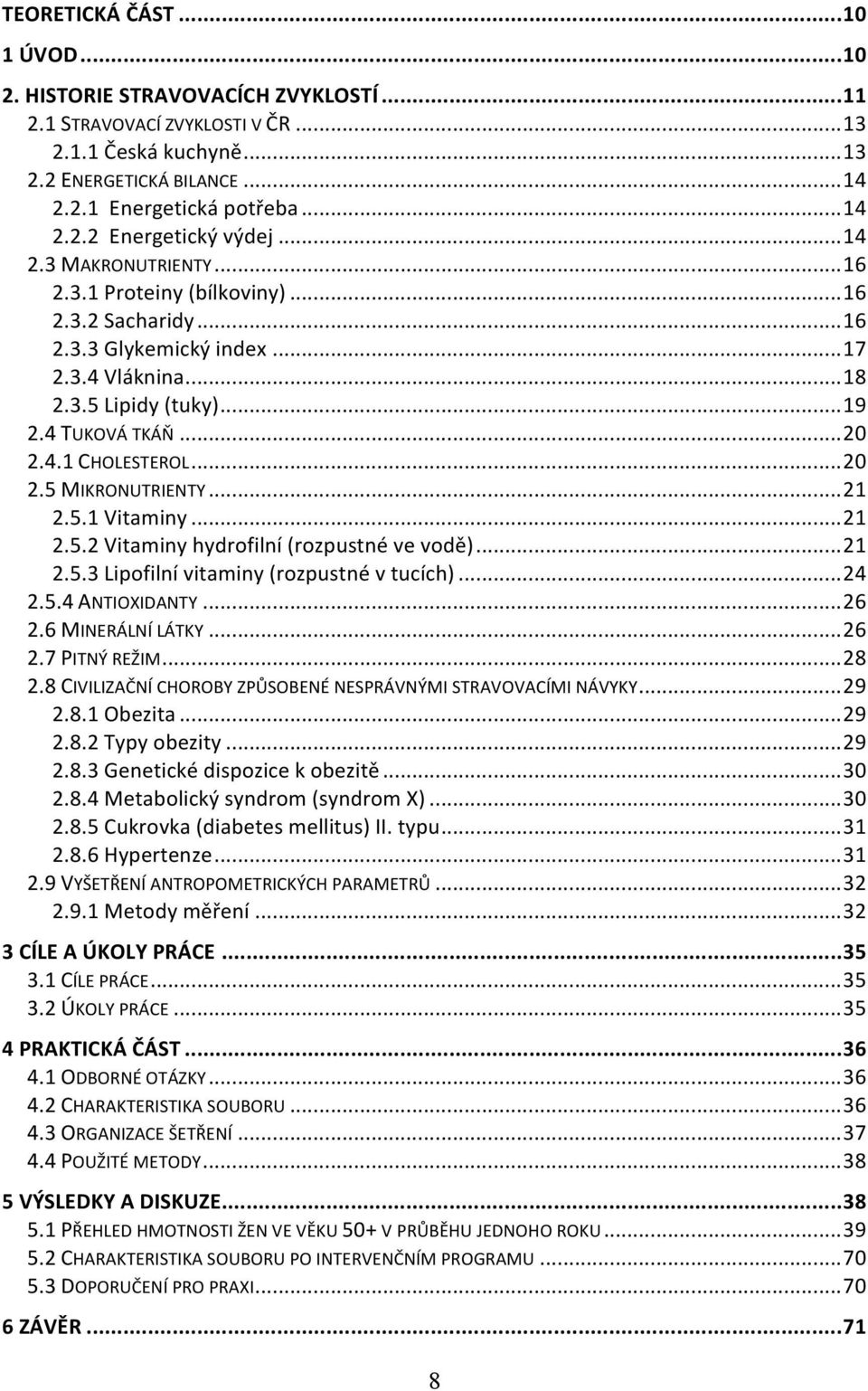 .. 20 2.5 MIKRONUTRIENTY... 21 2.5.1 Vitaminy... 21 2.5.2 Vitaminy hydrofilní (rozpustné ve vodě)... 21 2.5.3 Lipofilní vitaminy (rozpustné v tucích)... 24 2.5.4 ANTIOXIDANTY... 26 2.