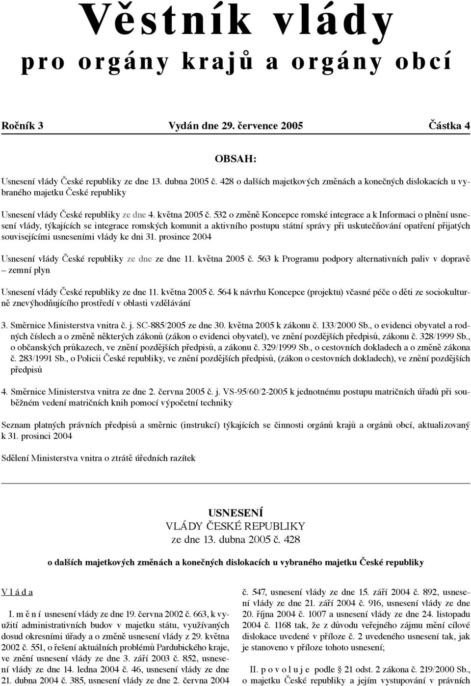 532 o změně Koncepce romské integrace a k Informaci o plnění usnesení vlády, týkajících se integrace romských komunit a aktivního postupu státní správy při uskutečňování opatření přijatých