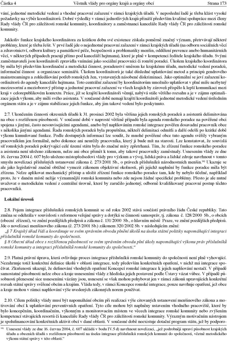 Dobré výsledky v rámci jednotlivých krajů přináší především kvalitní spolupráce mezi členy Rady vlády ČR pro záležitosti romské komunity, koordinátory a zaměstnanci kanceláře Rady vlády ČR pro