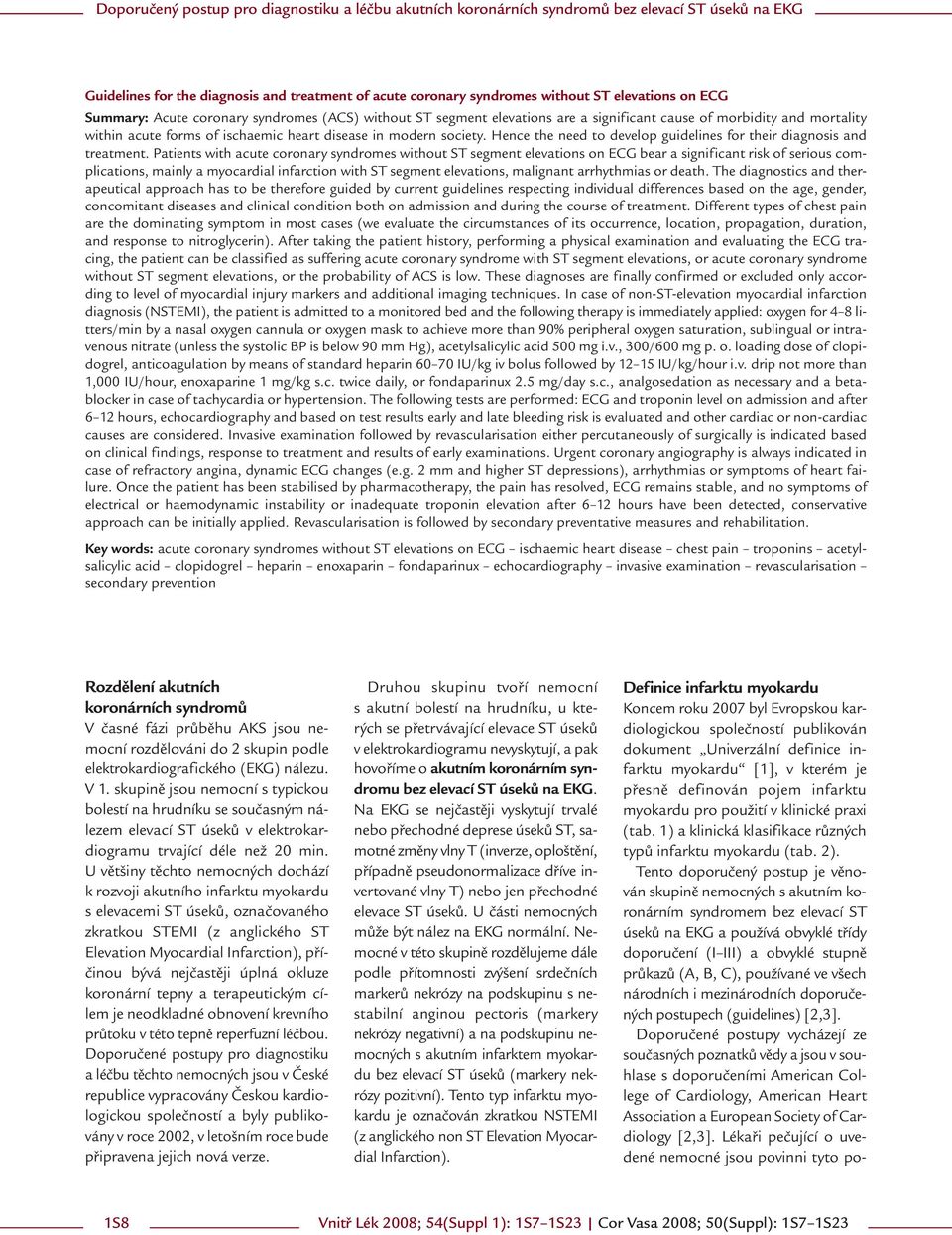 Patients with acute coronary syndromes without ST segment elevations on ECG bear a significant risk of serious complications, mainly a myocardial infarction with ST segment elevations, malignant