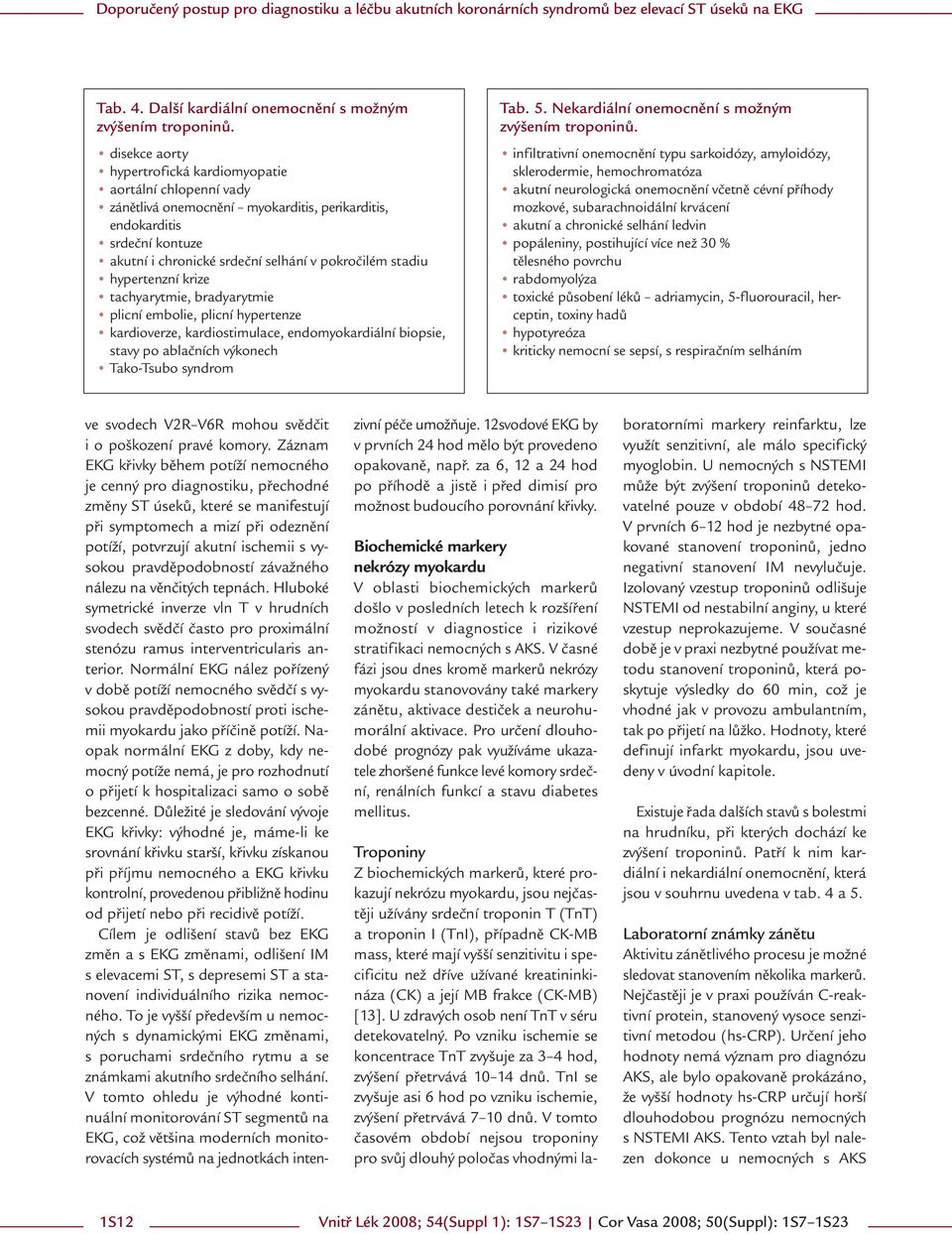 hypertenzní krize tachyarytmie, bradyarytmie plicní embolie, plicní hypertenze kardioverze, kardiostimulace, endomyokardiální biopsie, stavy po ablačních výkonech Tako-Tsubo syndrom Tab. 5.