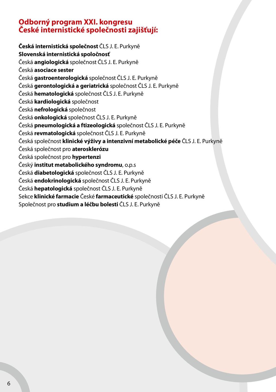 E. Purkyně Česká pneumologická a ftizeologická společnost ČLS J. E. Purkyně Česká revmatologická společnost ČLS J. E. Purkyně Česká společnost klinické výživy a intenzivní metabolické péče ČLS J. E. Purkyně Česká společnost pro aterosklerózu Česká společnost pro hypertenzi Český institut metabolického syndromu, o.