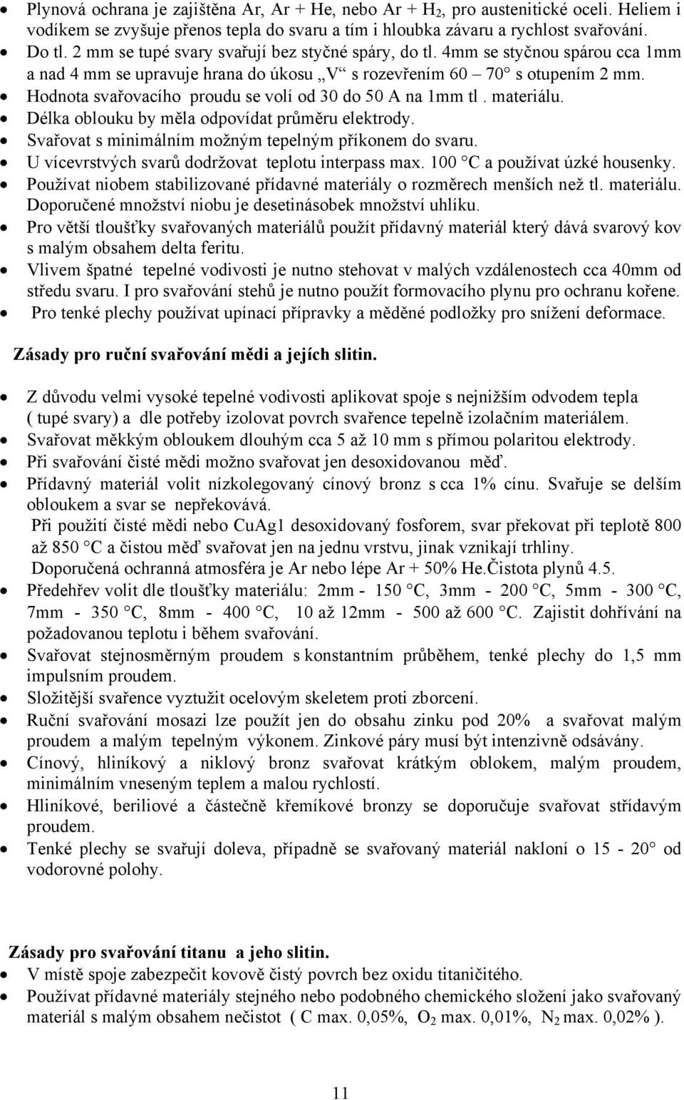Hodnota svařovacího proudu se volí od 30 do 50 A na 1mm tl. materiálu. Délka oblouku by měla odpovídat průměru elektrody. Svařovat s minimálním možným tepelným příkonem do svaru.